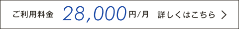 ご利用料金　28,000円/月〜　詳しくはこちら